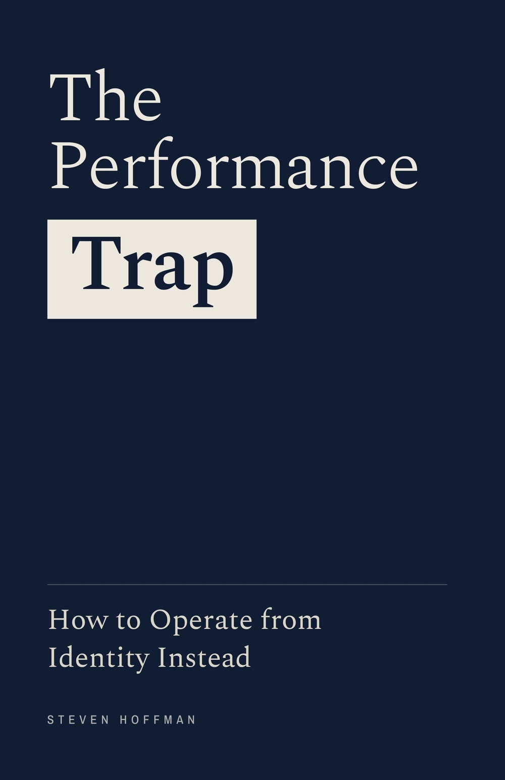 The Performance Trap — How to Operate from Identity Instead, by Steven Hoffman